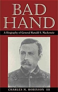 Bad Hand: A Biography of General Ranald S. MacKenzie (Paperback)