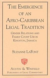 The Emergence of an Afro-Caribbean Legal Tradition: Gender Relations and Family Courts in Kingston, Jamaica (Paperback)