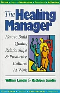 The Healing Manager: How to Build Quality Relationships and Productive Cultures at Work (Hardcover)