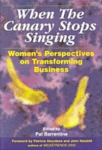 When the Canary Stops Singing: Womens Perspectives on Transforming Business (Hardcover)
