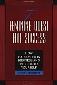 The Feminine Quest for Success: How to Prosper in Business and Be True to Yourself (Hardcover)