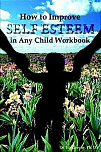 How to Improve Self-Esteem in Any Child Workbook (Paperback)