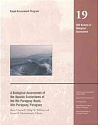A Biological Assessment of the Aquatic Ecosystems of the Rio Paraguay Basin, Alto Paraguay, Paraguay: Volume 19 (Paperback)