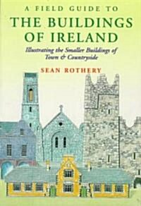 A Field Guide to the Buildings of Ireland: Illustrating the Smaller Buildings of Town and Countryside (Paperback)