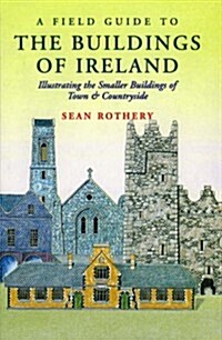 A Field Guide to the Buildings of Ireland: Illustrating the Smaller Buildings of Town & Count (Hardcover)