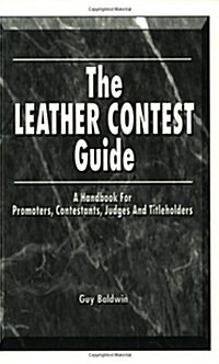 The Leather Contest Guide: A Handbook for Promoters, Contestants, Judges and Titleholders (Paperback)