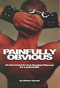 Painfully Obvious: An Irreverent and Unauthorized Manual for Leather/SM (Paperback)