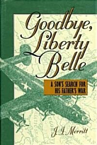 Goodbye, Liberty Belle: A Sons Search for His Fathers War (Hardcover)