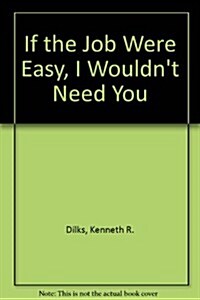If the Job Were Easy, I Wouldnt Need You (Paperback)