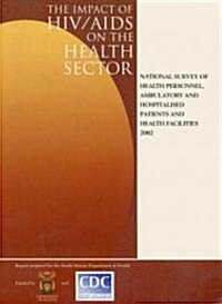 The Impact of HIV/AIDS on the Health Sector: National Survey of Health Personnel, Ambulatory and Hospitalised Patients, and Health Facilities 2002 (Paperback)