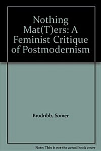 Nothing Mat(t)Ers: A Feminist Critique of Postmodernism (Hardcover)