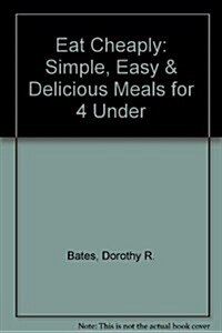 Eat Cheaply: Simple, Easy and Delicious Meals for 4 for Under $10 (Paperback)