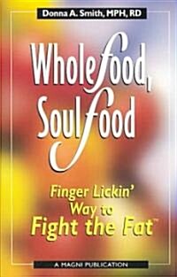 Whole Food, Soul Food: Finger Lickin Way to Fight the Fat (Paperback)