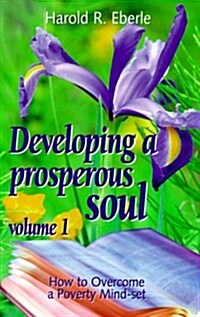 How to Overcome a Poverty Mind-Set: Volume One, Developing a Prosperous Soul (Paperback)