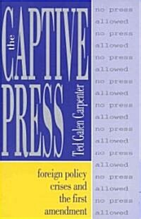 The Captive Press: Foreign Policy Crises and the First Amendment (Paperback)
