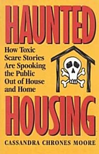 Haunted Housing: How Toxic Scare Stories Are Spooking the Public Out of House and Home (Hardcover)