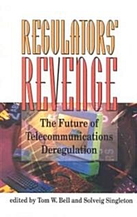The Regulators Revenge: The Future of Telecommunications Deregulation (Hardcover)