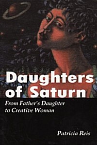 Daughters of Saturn: From Fathers Daughter to Creative Woman (Paperback)