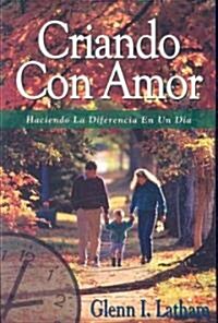 Criando Con Amor: Haciendo la Diferencia en un Dia = Parenting with Love (Paperback)