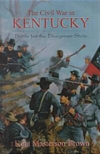 The Civil War in Kentucky: Battle for the Bluegrass State (Hardcover)