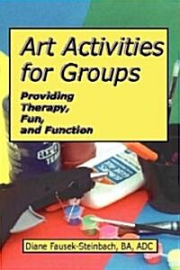 Art Activities for Groups: Providing Therapy, Fun, and Function (Paperback)