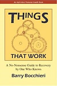 Things That Work: A No-Nonsense Guide to Recovery by One Who Knows (Paperback)