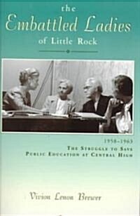 The Embattled Ladies of Little Rock: 1958-1963 the Struggle to Save Public Education at Central High (Paperback)