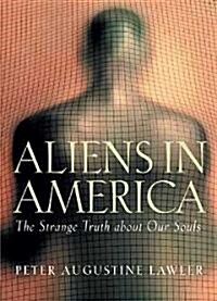 Aliens in America: The Strange Truth about Our Souls (Hardcover)