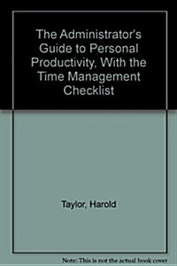 The Administrators Guide to Personal Productivity: With the Time Management Checklist (Hardcover)