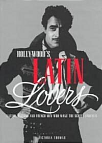 Hollywoods Latin Lovers: Latino, Italian and French Men Who Make the Screen Smolder (Hardcover)