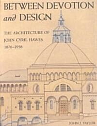 Between Devotion and Design: The Architecture of John Cyril Hawes (Hardcover)
