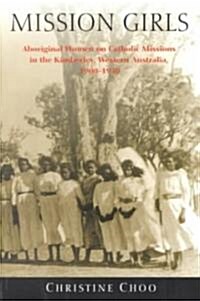 Mission Girls: Aboriginal Women on Catholic Missions in the Kimberley, Western Australia, 1900-1950 (Paperback)