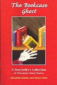 Bookcase Ghost: A Storytellers Collection of Wisconsin Ghost Stories (Paperback)