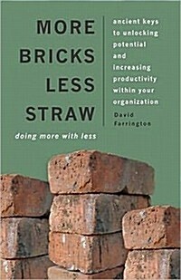 More Bricks Less Straw : Ancient Keys to Unlocking Potential and Increasing Productivity Within your Organization (Paperback)