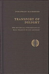 Transport of Delight: The Mythical Conception of Rail Transit in Los Angeles (Hardcover)