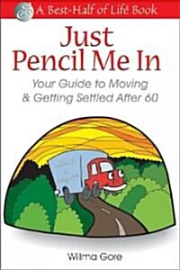 Just Pencil Me in: Your Guide to Moving & Getting Settled After 60 (Paperback, 3)