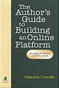 The Authors Guide to Building an Online Platform: Leveraging the Internet to Sell More Books (Paperback)