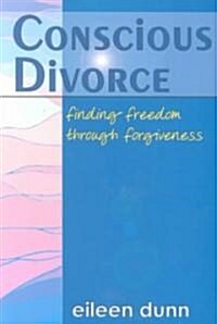 Conscious Divorce: Finding Freedom Through Forgiveness (Paperback)