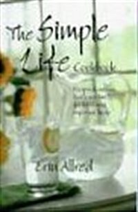 The Simple Life Cookbook: Recipes & Notions That Leave Time for Lifes More Important Things (Paperback)