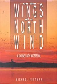 On the Wings of a North Wind: A Journey of Waterfowl (Paperback)