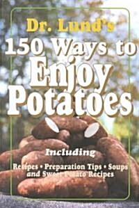 150 Ways to Enjoy Potatoes: Including Recipes, Preparation Tips, Soups and Sweet Potato Recipes (Paperback)