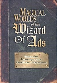 Magical Worlds of the Wizard of Ads: Tools and Techniques for Profitable Persuasion (Hardcover)