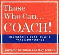 Those Who Can . . . Coach!: Celebrating Coaches Who Make a Difference (Paperback)