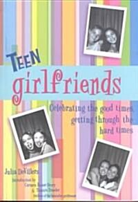 Teen Girlfriends: Celebrating the Good Times, Getting Through the Hard Times (Paperback)