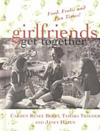 Girlfriends Get Together: Food, Frolic, and Fun Times! (Hardcover)