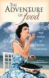 The Adventure of Food: True Stories of Eating Everything (Paperback)