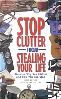 Stop Clutter from Stealing Your Life: Discover Why You Clutter and How You Can Stop (Audio Cassette)