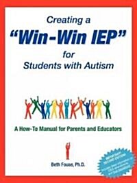 Creating a Win-Win IEP for Students with Autism: A How-To Manual for Parents and Educators (Paperback)