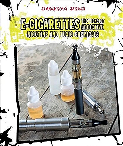 E-Cigarettes: The Risks of Addictive Nicotine and Toxic Chemicals (Library Binding)