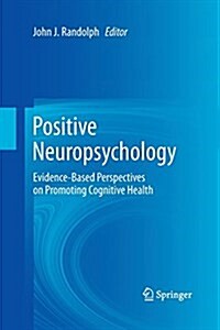 Positive Neuropsychology: Evidence-Based Perspectives on Promoting Cognitive Health (Paperback, 2013)